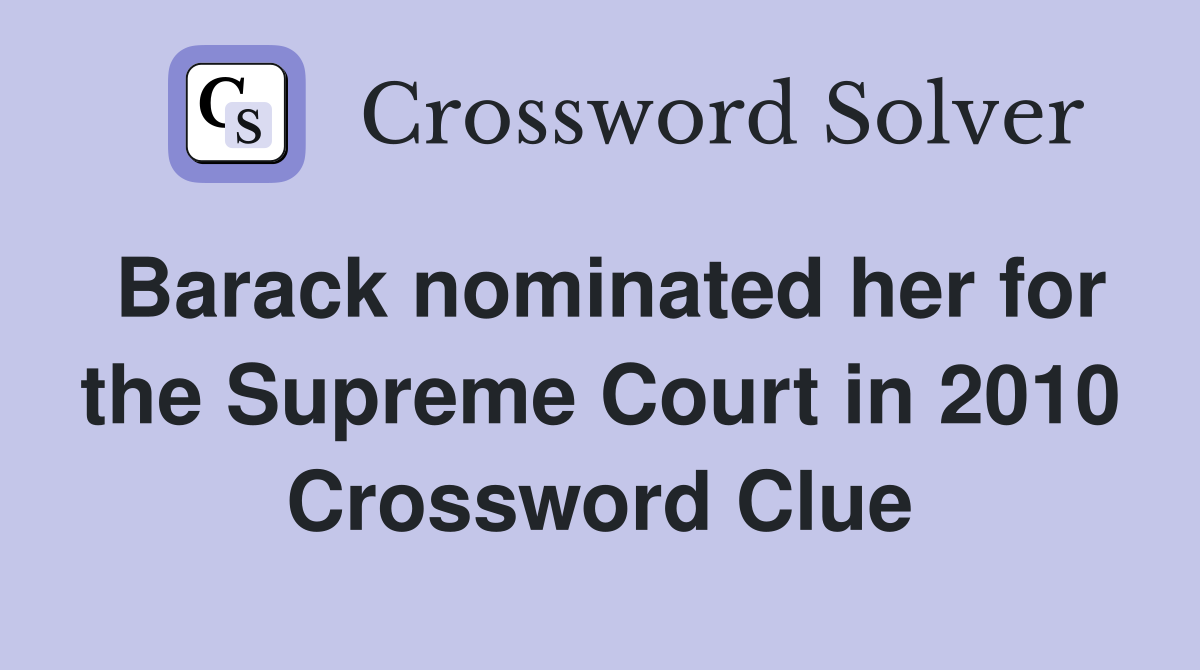 Barack nominated her for the Supreme Court in 2010 Crossword Clue